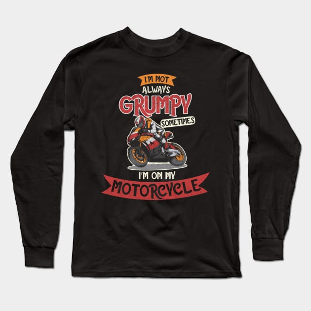 I'm Not always Grumpy, Sometimes I'm on my Motorcycle Long Sleeve T-Shirt by BOEC Gear